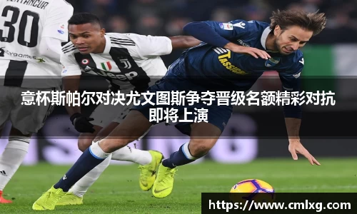 意杯斯帕尔对决尤文图斯争夺晋级名额精彩对抗即将上演