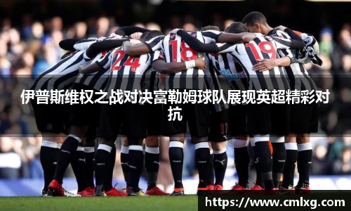 伊普斯维权之战对决富勒姆球队展现英超精彩对抗